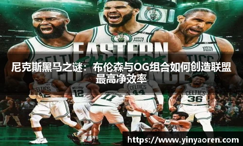 尼克斯黑马之谜：布伦森与OG组合如何创造联盟最高净效率